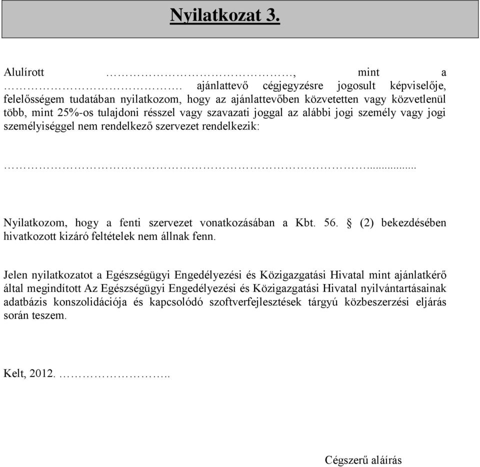 joggal az alábbi jogi személy vagy jogi személyiséggel nem rendelkező szervezet rendelkezik:... Nyilatkozom, hogy a fenti szervezet vonatkozásában a Kbt. 56.