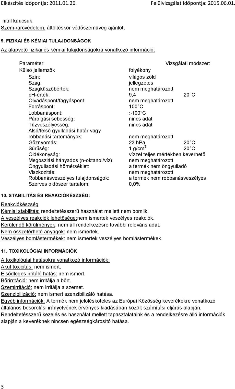 Szagküszöbérték: ph-érték: 9,4 20 C Olvadáspont/fagyáspont: Forráspont: 100 C Lobbanáspont: 100 C Párolgási sebesség: nincs adat Tűzveszélyesség: nincs adat Alsó/felső gyulladási határ vagy robbanási