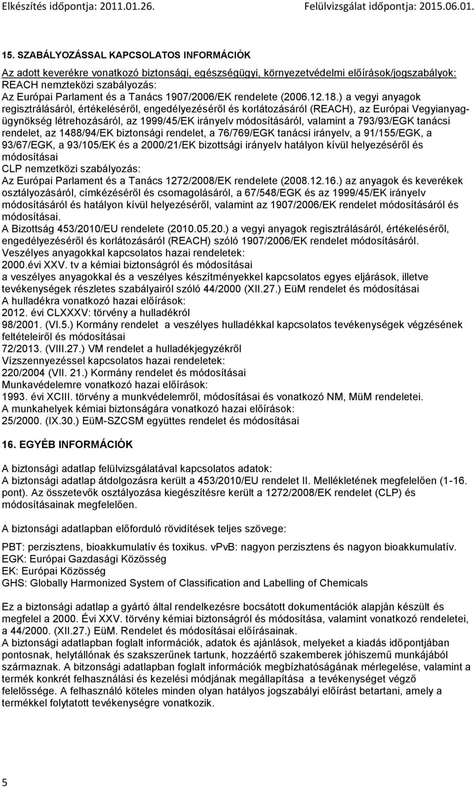 ) a vegyi anyagok regisztrálásáról, értékeléséről, engedélyezéséről és korlátozásáról (REACH), az Európai Vegyianyagügynökség létrehozásáról, az 1999/45/EK irányelv módosításáról, valamint a