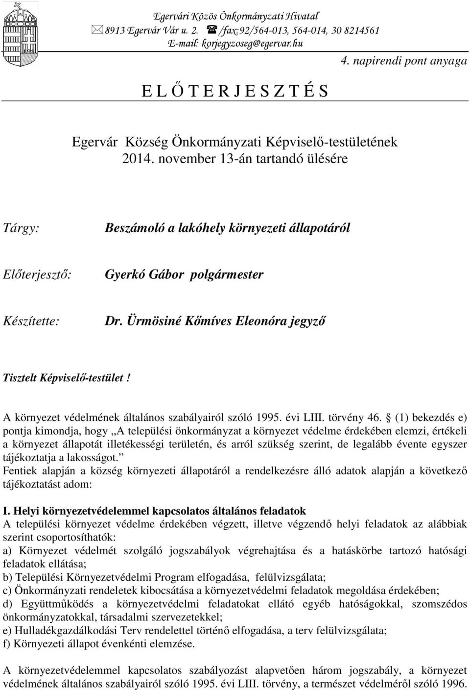 november 13-án tartandó ülésére Tárgy: Beszámoló a lakóhely környezeti állapotáról Előterjesztő: Gyerkó Gábor polgármester Készítette: Dr. Ürmösiné Kőmíves Eleonóra jegyző Tisztelt Képviselő-testület!