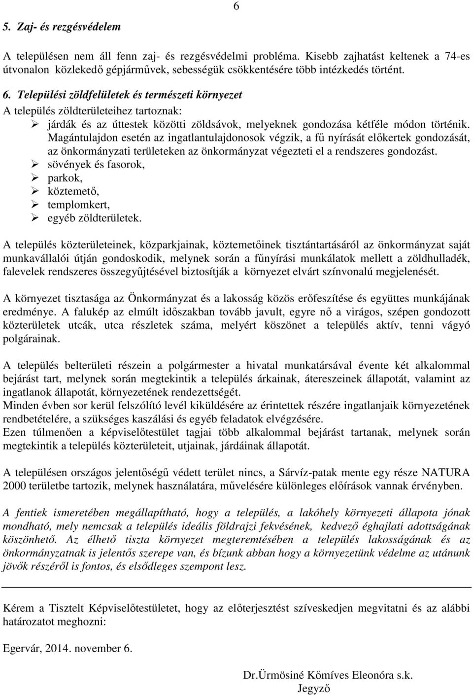 Települési zöldfelületek és természeti környezet A település zöldterületeihez tartoznak: járdák és az úttestek közötti zöldsávok, melyeknek gondozása kétféle módon történik.