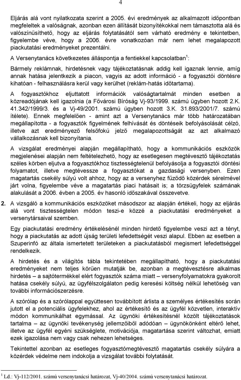 tekintetben, figyelembe véve, hogy a 2006. évre vonatkozóan már nem lehet megalapozott piackutatási eredményeket prezentálni.