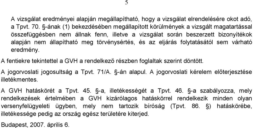 és az eljárás folytatásától sem várható eredmény. A fentiekre tekintettel a GVH a rendelkezı részben foglaltak szerint döntött. A jogorvoslati jogosultság a Tpvt. 71/A. -án alapul.