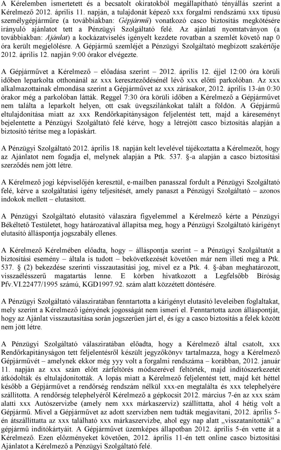 Az ajánlati nyomtatványon (a továbbiakban: Ajánlat) a kockázatviselés igényelt kezdete rovatban a szemlét követő nap 0 óra került megjelölésre.