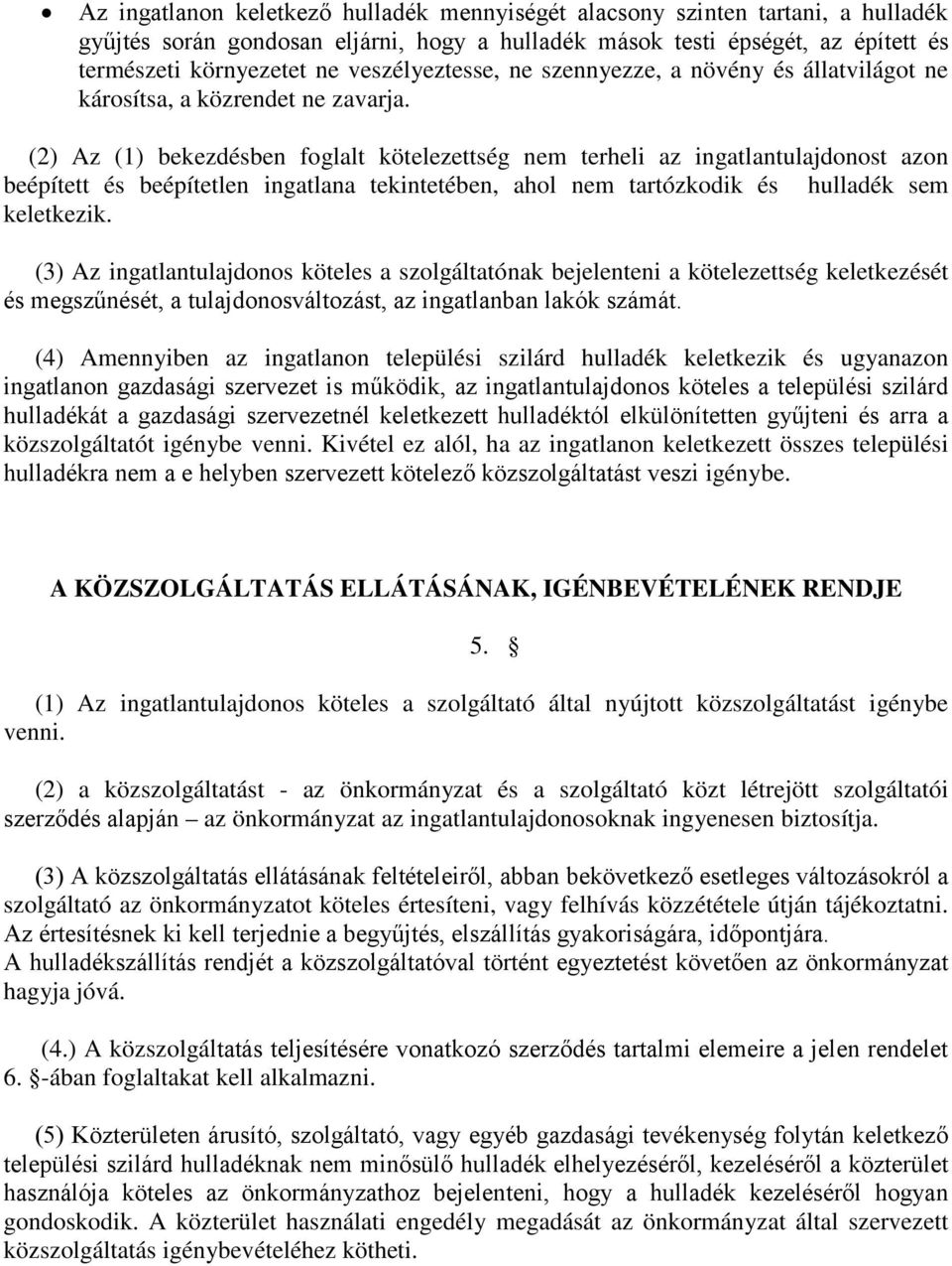 (2) Az (1) bekezdésben foglalt kötelezettség nem terheli az ingatlantulajdonost azon beépített és beépítetlen ingatlana tekintetében, ahol nem tartózkodik és hulladék sem keletkezik.