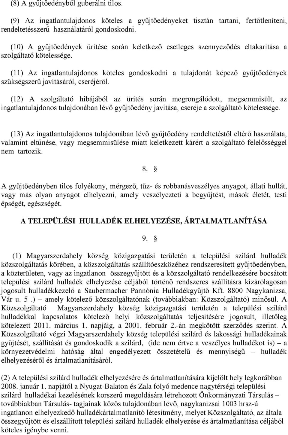 (11) Az ingatlantulajdonos köteles gondoskodni a tulajdonát képező gyűjtőedények szükségszerű javításáról, cseréjéről.