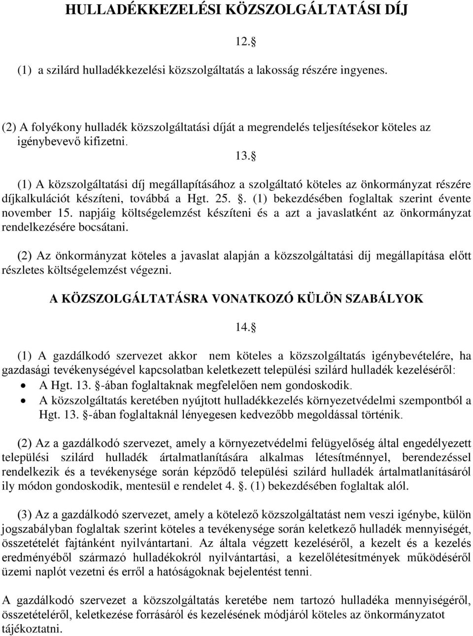 (1) A közszolgáltatási díj megállapításához a szolgáltató köteles az önkormányzat részére díjkalkulációt készíteni, továbbá a Hgt. 25.. (1) bekezdésében foglaltak szerint évente november 15.