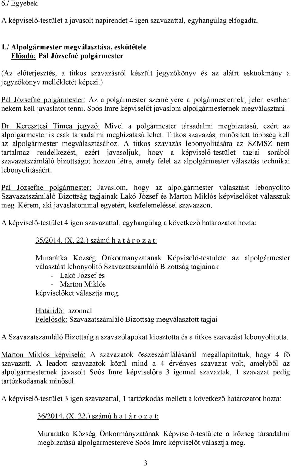 ) Pál Józsefné polgármester: Az alpolgármester személyére a polgármesternek, jelen esetben nekem kell javaslatot tenni. Soós Imre képviselőt javaslom alpolgármesternek megválasztani. Dr.