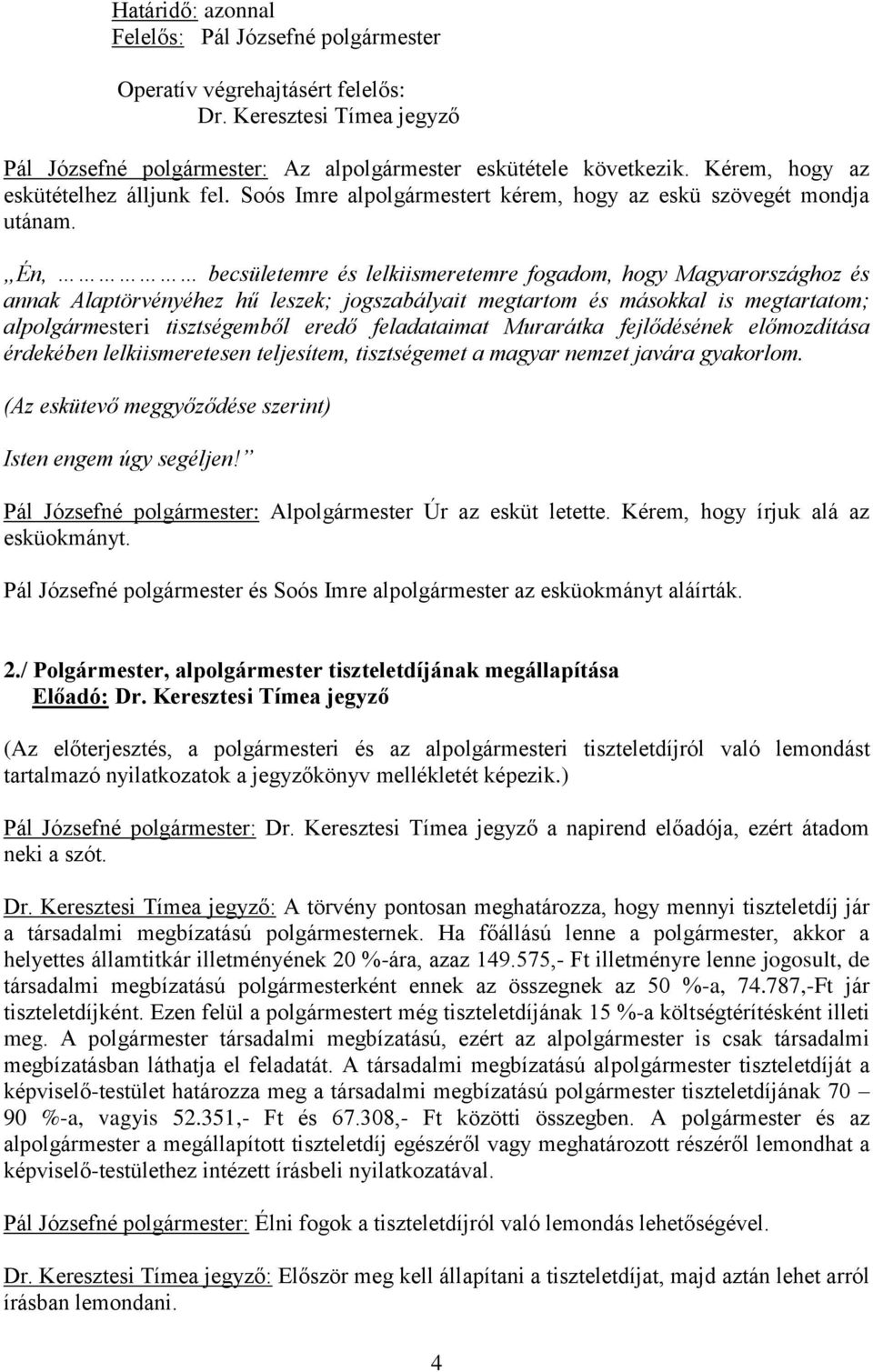 Én, becsületemre és lelkiismeretemre fogadom, hogy Magyarországhoz és annak Alaptörvényéhez hű leszek; jogszabályait megtartom és másokkal is megtartatom; alpolgármesteri tisztségemből eredő