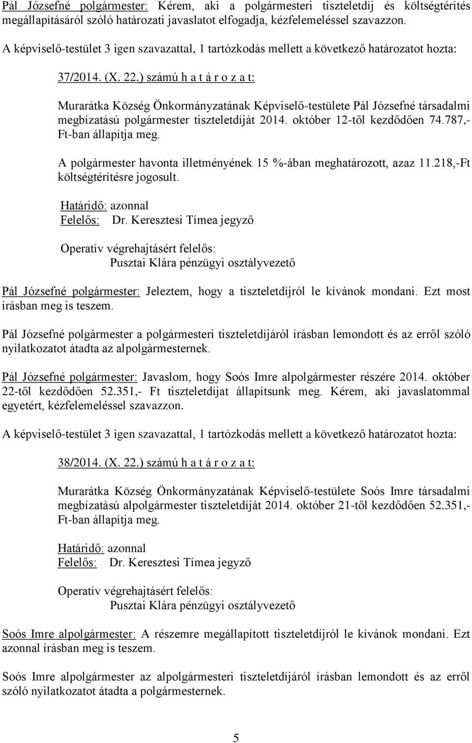 ) számú h a t á r o z a t: Murarátka Község Önkormányzatának Képviselő-testülete Pál Józsefné társadalmi megbízatású polgármester tiszteletdíját 2014. október 12-től kezdődően 74.