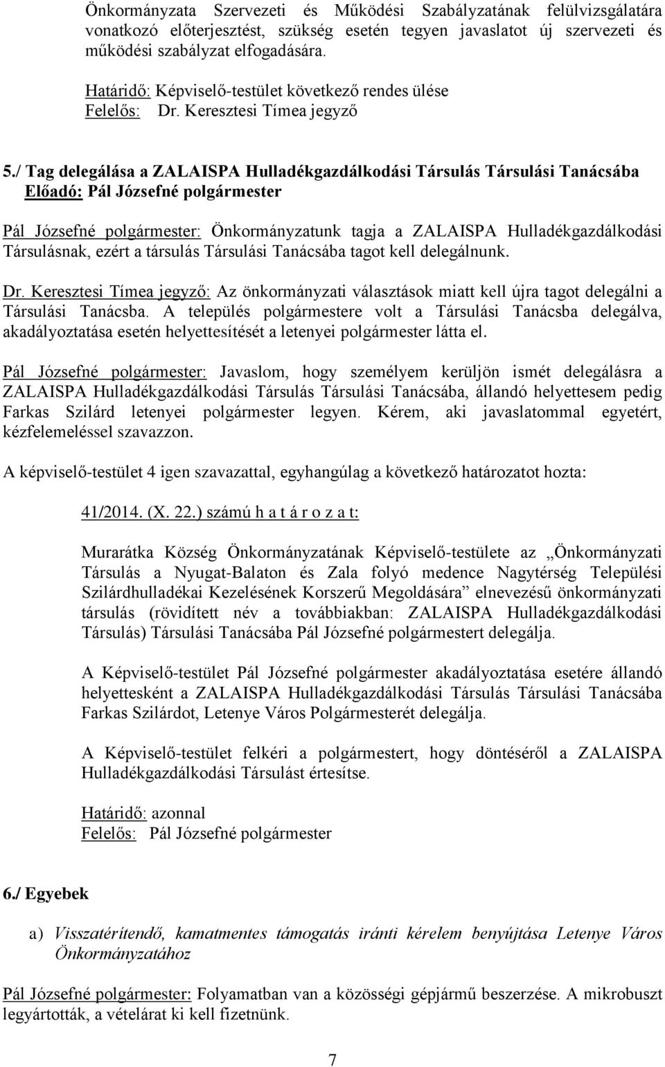 / Tag delegálása a ZALAISPA Hulladékgazdálkodási Társulás Társulási Tanácsába Pál Józsefné polgármester: Önkormányzatunk tagja a ZALAISPA Hulladékgazdálkodási Társulásnak, ezért a társulás Társulási