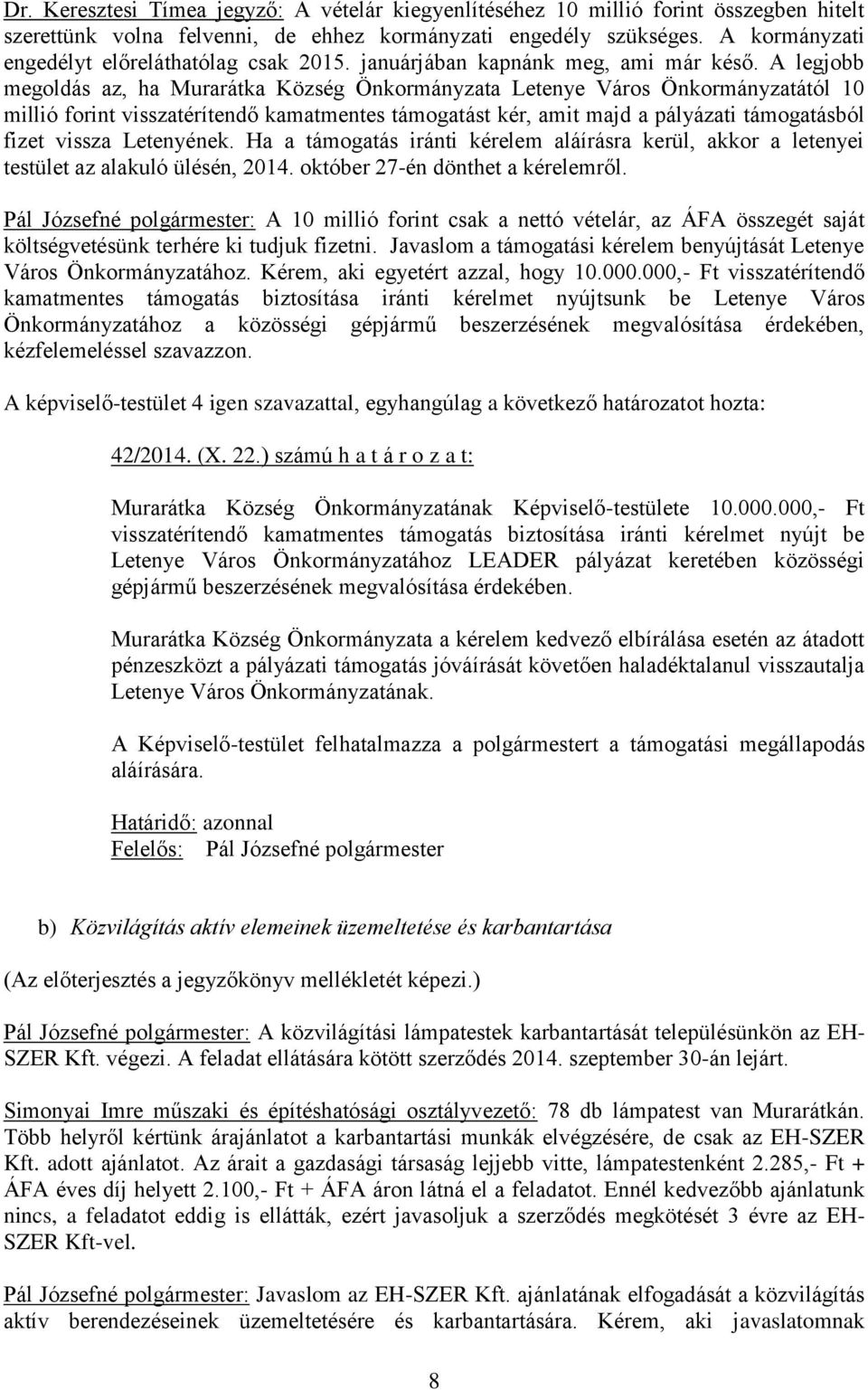 A legjobb megoldás az, ha Murarátka Község Önkormányzata Letenye Város Önkormányzatától 10 millió forint visszatérítendő kamatmentes támogatást kér, amit majd a pályázati támogatásból fizet vissza