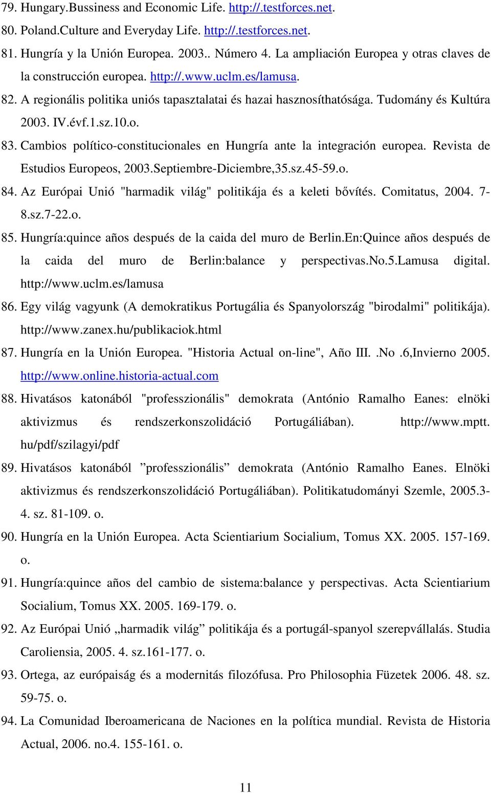 1.sz.10.o. 83. Cambios político-constitucionales en Hungría ante la integración europea. Revista de Estudios Europeos, 2003.Septiembre-Diciembre,35.sz.45-59.o. 84.