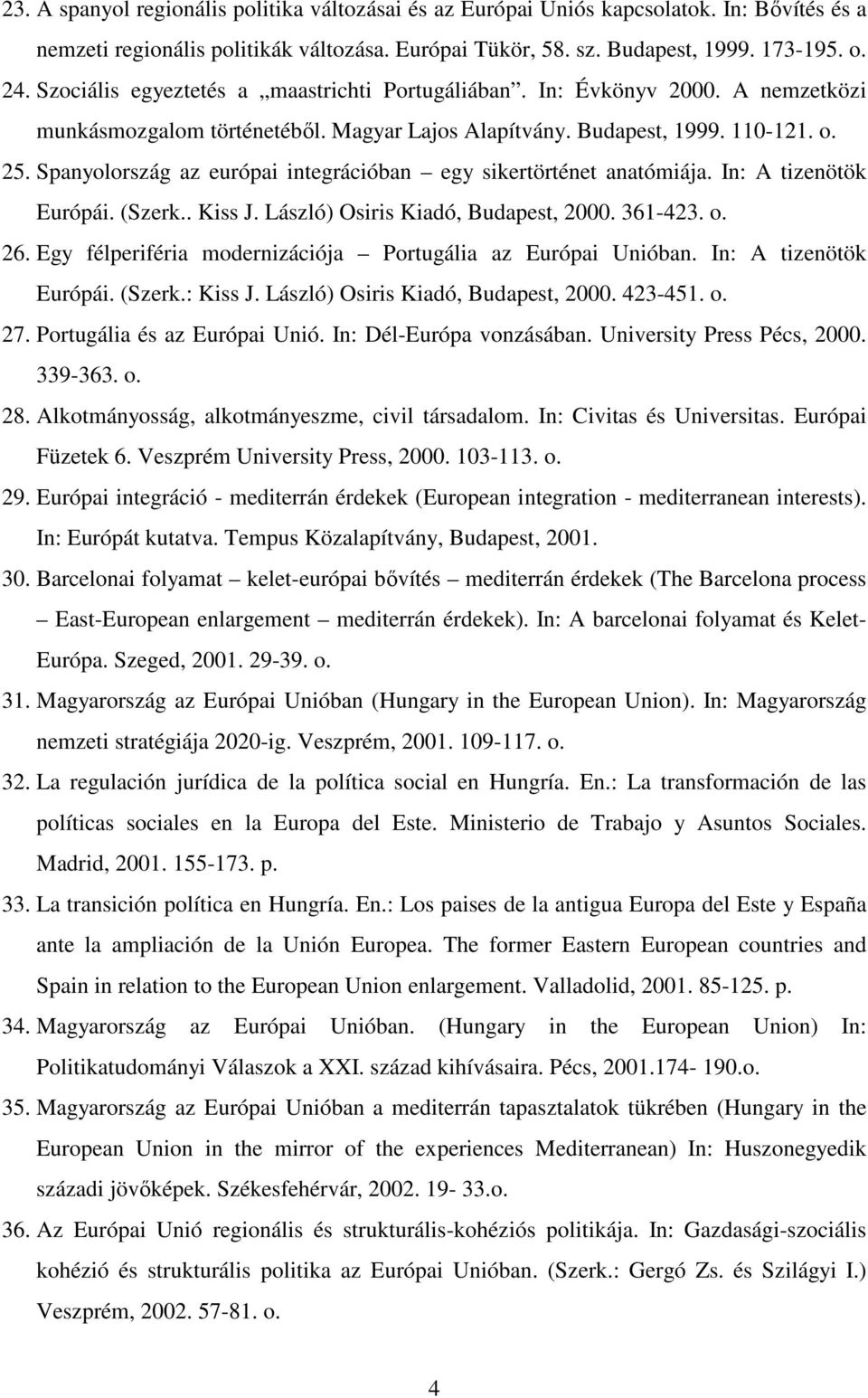 Spanyolország az európai integrációban egy sikertörténet anatómiája. In: A tizenötök Európái. (Szerk.. Kiss J. László) Osiris Kiadó, Budapest, 2000. 361-423. o. 26.