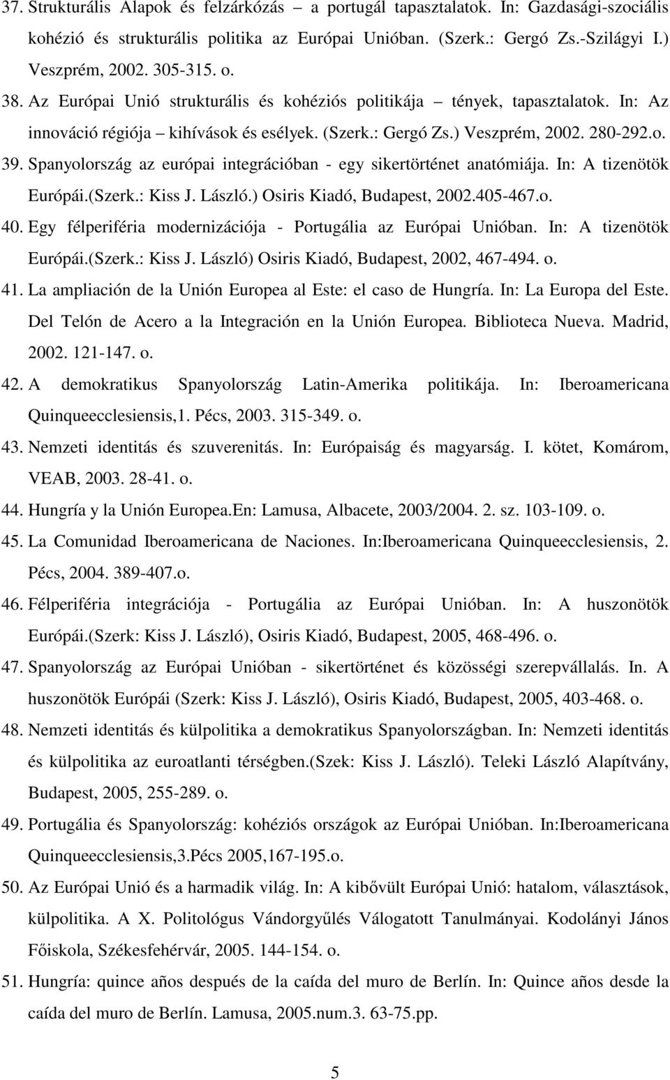Spanyolország az európai integrációban - egy sikertörténet anatómiája. In: A tizenötök Európái.(Szerk.: Kiss J. László.) Osiris Kiadó, Budapest, 2002.405-467.o. 40.