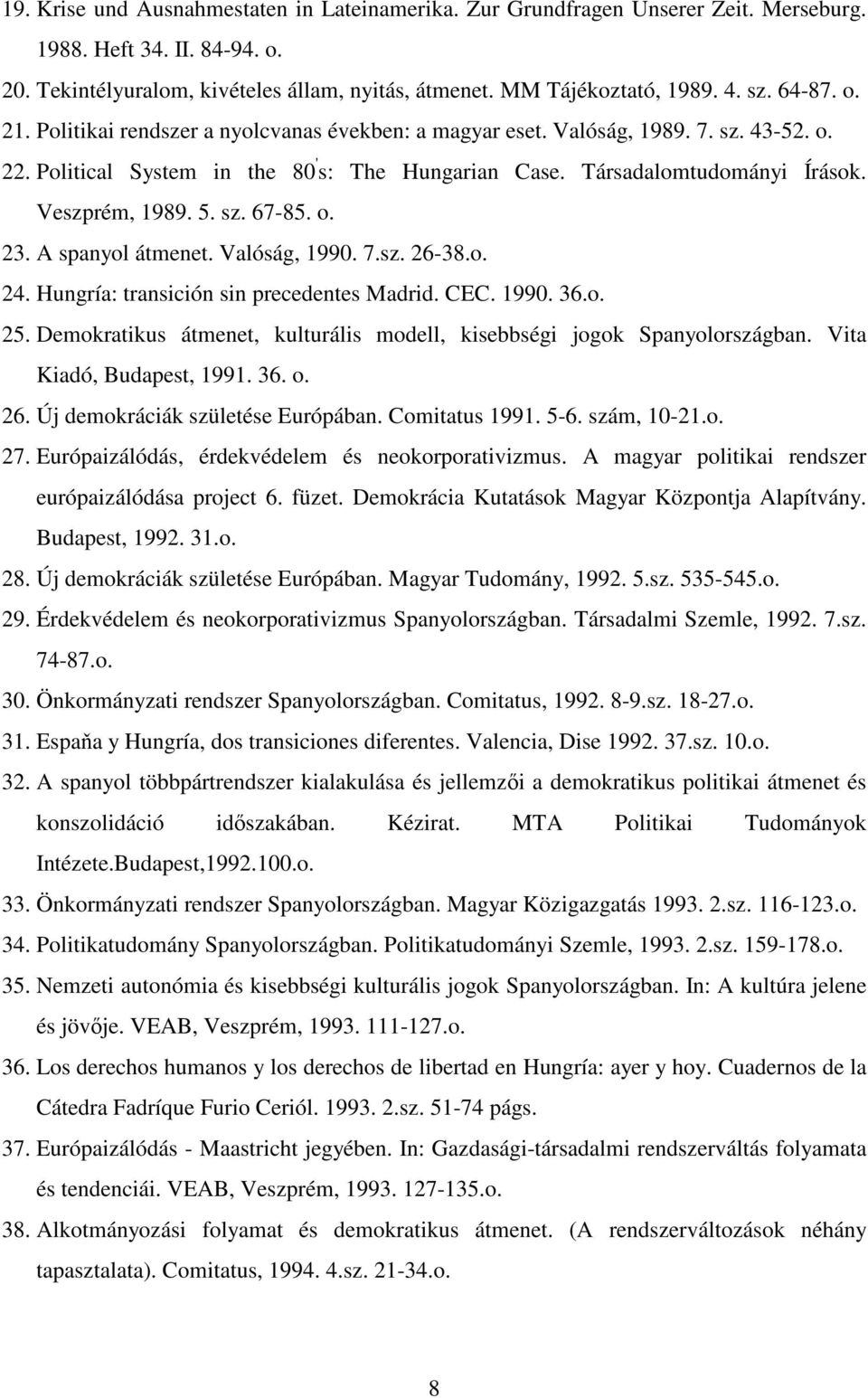 Veszprém, 1989. 5. sz. 67-85. o. 23. A spanyol átmenet. Valóság, 1990. 7.sz. 26-38.o. 24. Hungría: transición sin precedentes Madrid. CEC. 1990. 36.o. 25.