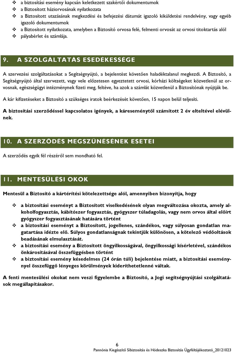 A SZOLGÁLTATÁS ESEDÉKESSÉGE A szervezési szolgáltatásokat a Segítségnyújtó, a bejelentést követően haladéktalanul megkezdi.
