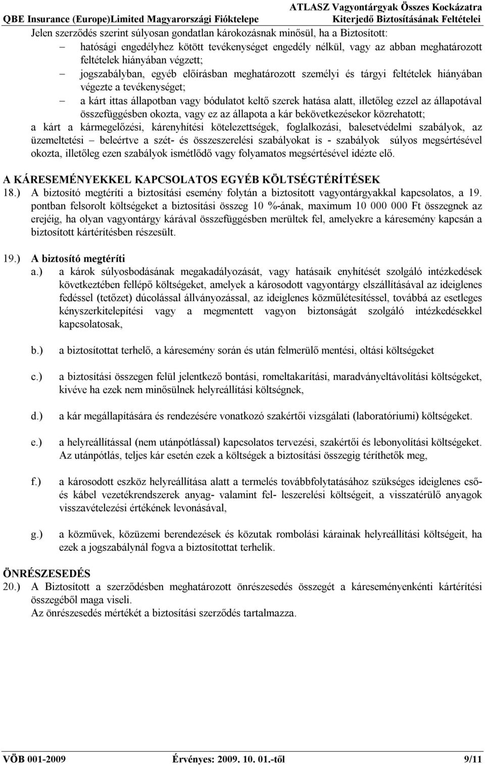 bódulatot keltő szerek hatása alatt, illetőleg ezzel az állapotával összefüggésben okozta, vagy ez az állapota a kár bekövetkezésekor közrehatott; a kárt a kármegelőzési, kárenyhítési