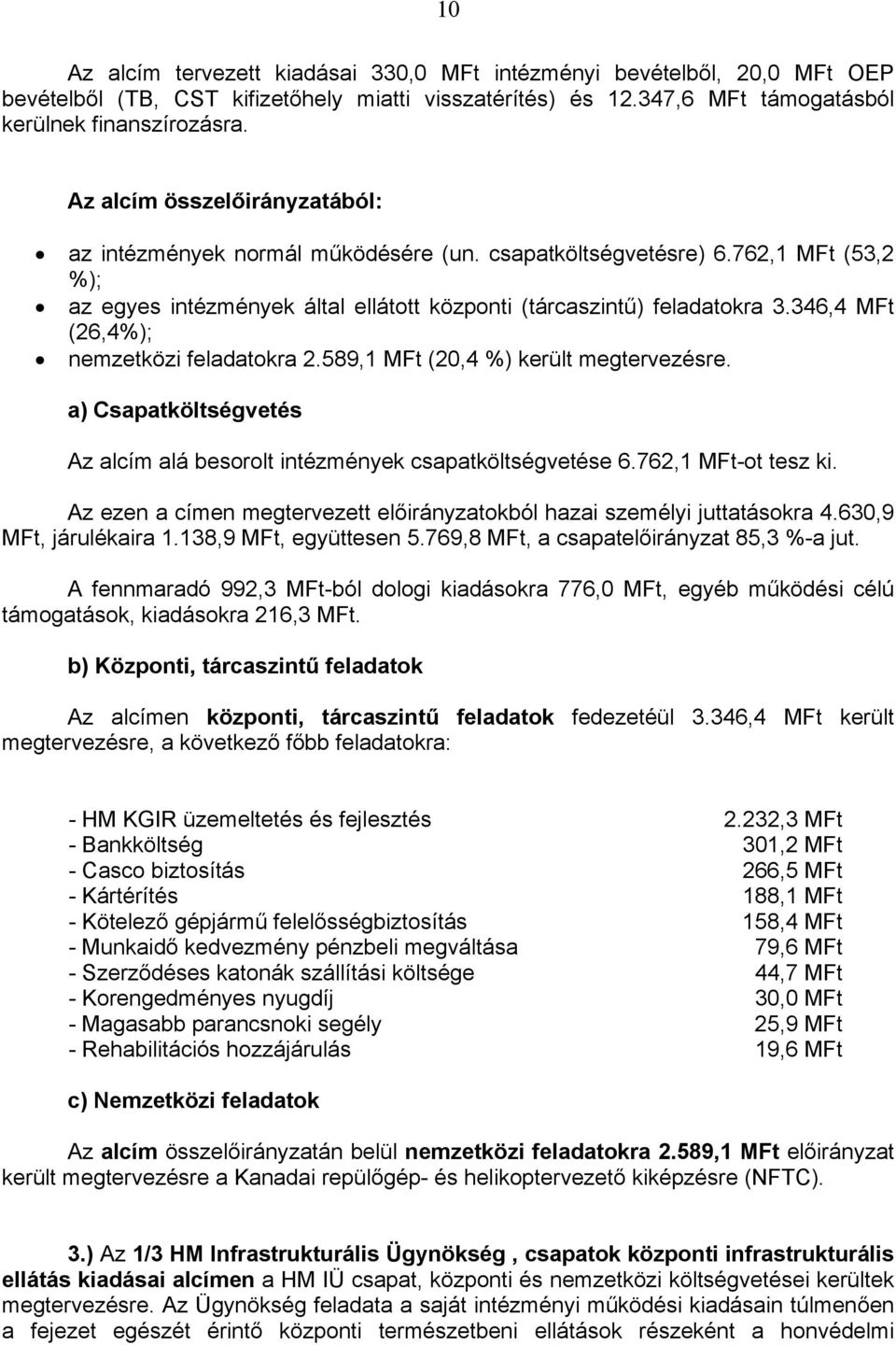 346,4 MFt (26,4%); nemzetközi feladatokra 2.589,1 MFt (20,4 %) került megtervezésre. a) Csapatköltségvetés Az alcím alá besorolt intézmények csapatköltségvetése 6.762,1 MFt-ot tesz ki.