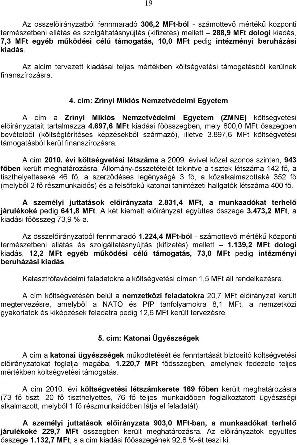 cím: Zrínyi Miklós Nemzetvédelmi Egyetem A cím a Zrínyi Miklós Nemzetvédelmi Egyetem (ZMNE) költségvetési előirányzatait tartalmazza 4.