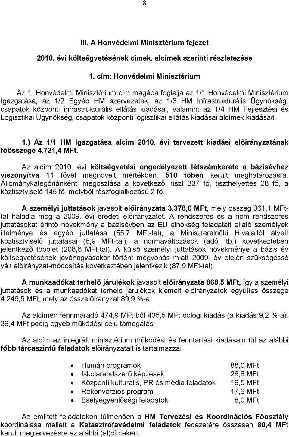 kiadásai, valamint az 1/4 HM Fejlesztési és Logisztikai Ügynökség, csapatok központi logisztikai ellátás kiadásai alcímek kiadásait. 1.) Az 1/1 HM Igazgatása alcím 2010.