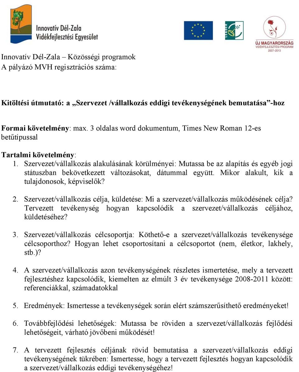 Szervezet/vállalkozás célja, küldetése: Mi a szervezet/vállalkozás működésének célja? Tervezett tevékenység hogyan kapcsolódik a szervezet/vállalkozás céljához, küldetéséhez? 3.