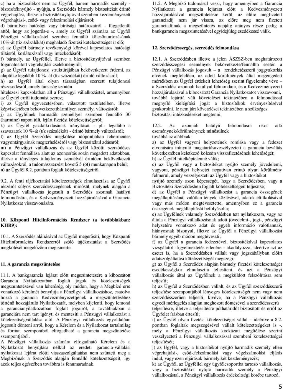 szemben fennálló kölcsöntartozásának 10%-át (tíz százalékát) meghaladó fizetési kötelezettséget ír elő; e) az Ügyfél bármely tevékenységi körével kapcsolatos hatósági tiltásról, korlátozásról vagy