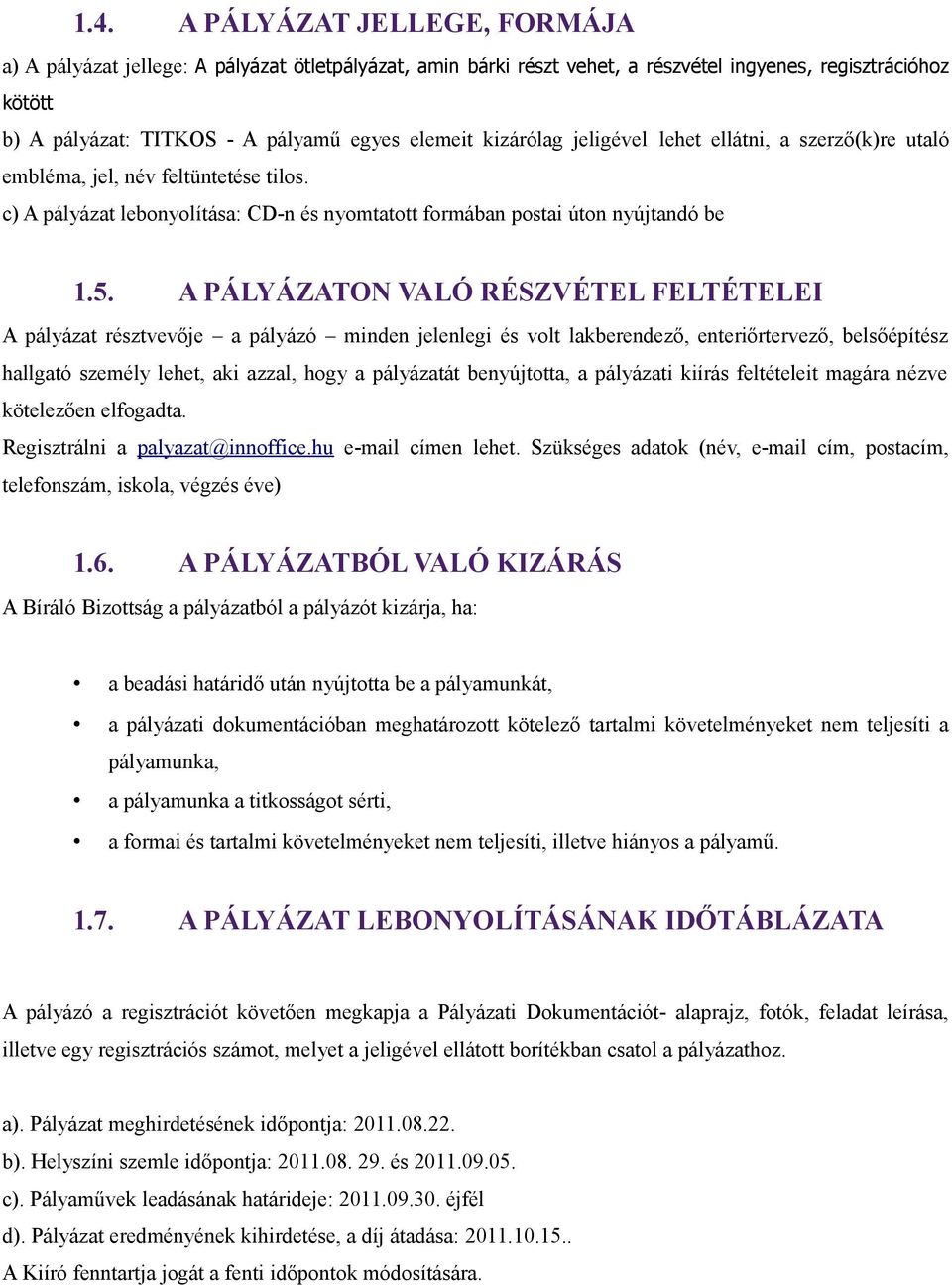 A PÁLYÁZATON VALÓ RÉSZVÉTEL FELTÉTELEI A pályázat résztvevője a pályázó minden jelenlegi és volt lakberendező, enteriőrtervező, belsőépítész hallgató személy lehet, aki azzal, hogy a pályázatát