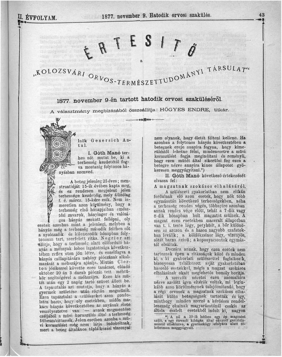 A beteg jelenleg 25 éves; menstruatióját 15-ik évében kapta meg, és ez rendesen megjelent jelen terhessége kezdetéig, mely állítólag f. é. márcz. 15-kére esik.