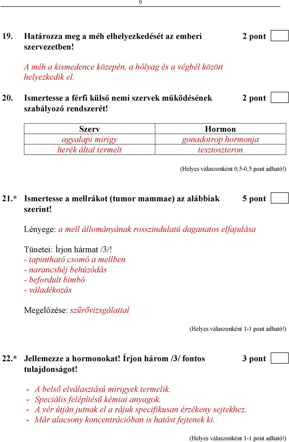 * Ismertesse a mellrákot (tumor mammae) az alábbiak 5 pont szerint! Lényege: a mell állományának rosszindulatú daganatos elfajulása Tünetei: Írjon hármat /3/!