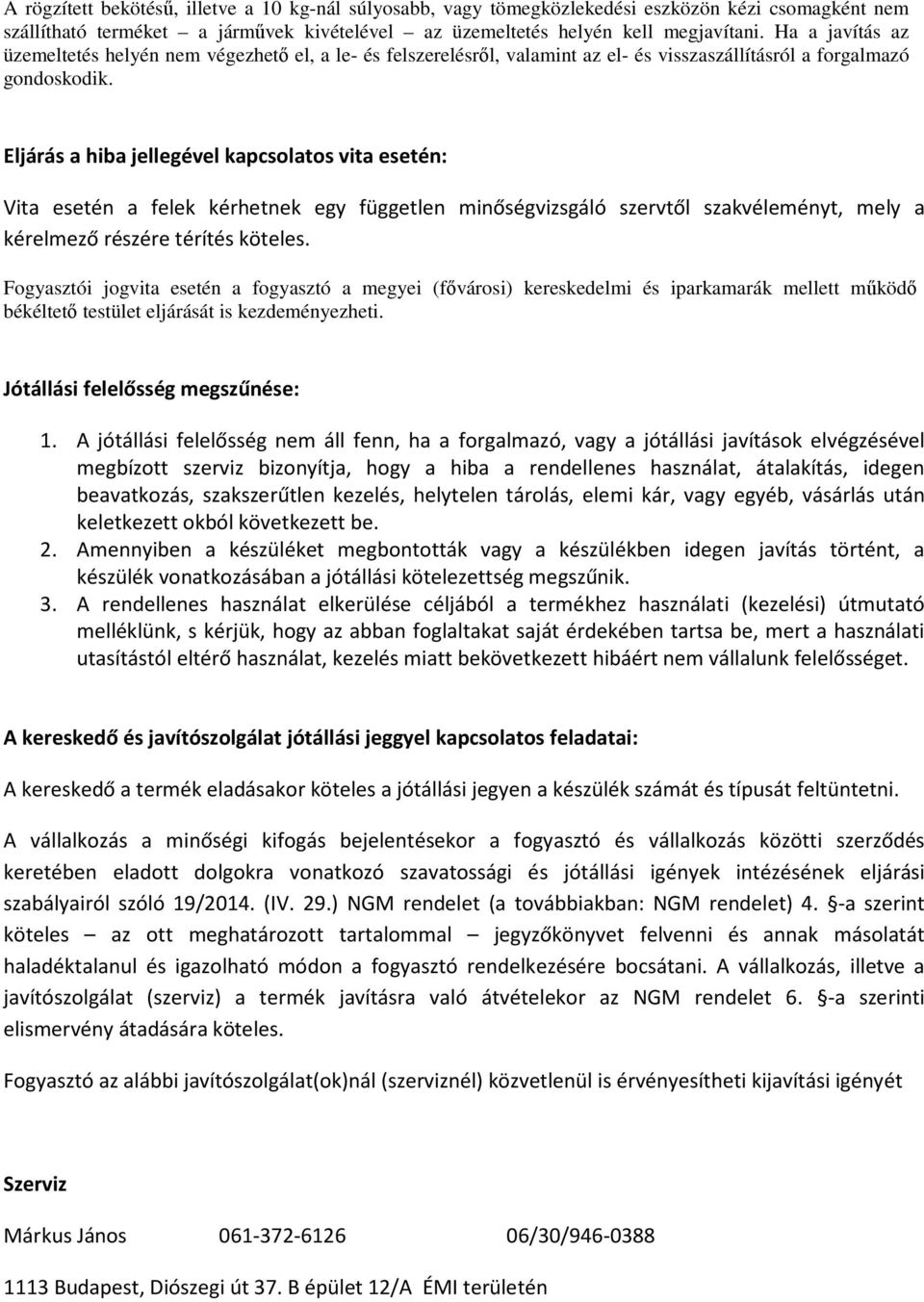 Eljárás a hiba jellegével kapcsolatos vita esetén: Vita esetén a felek kérhetnek egy független minőségvizsgáló szervtől szakvéleményt, mely a kérelmező részére térítés köteles.