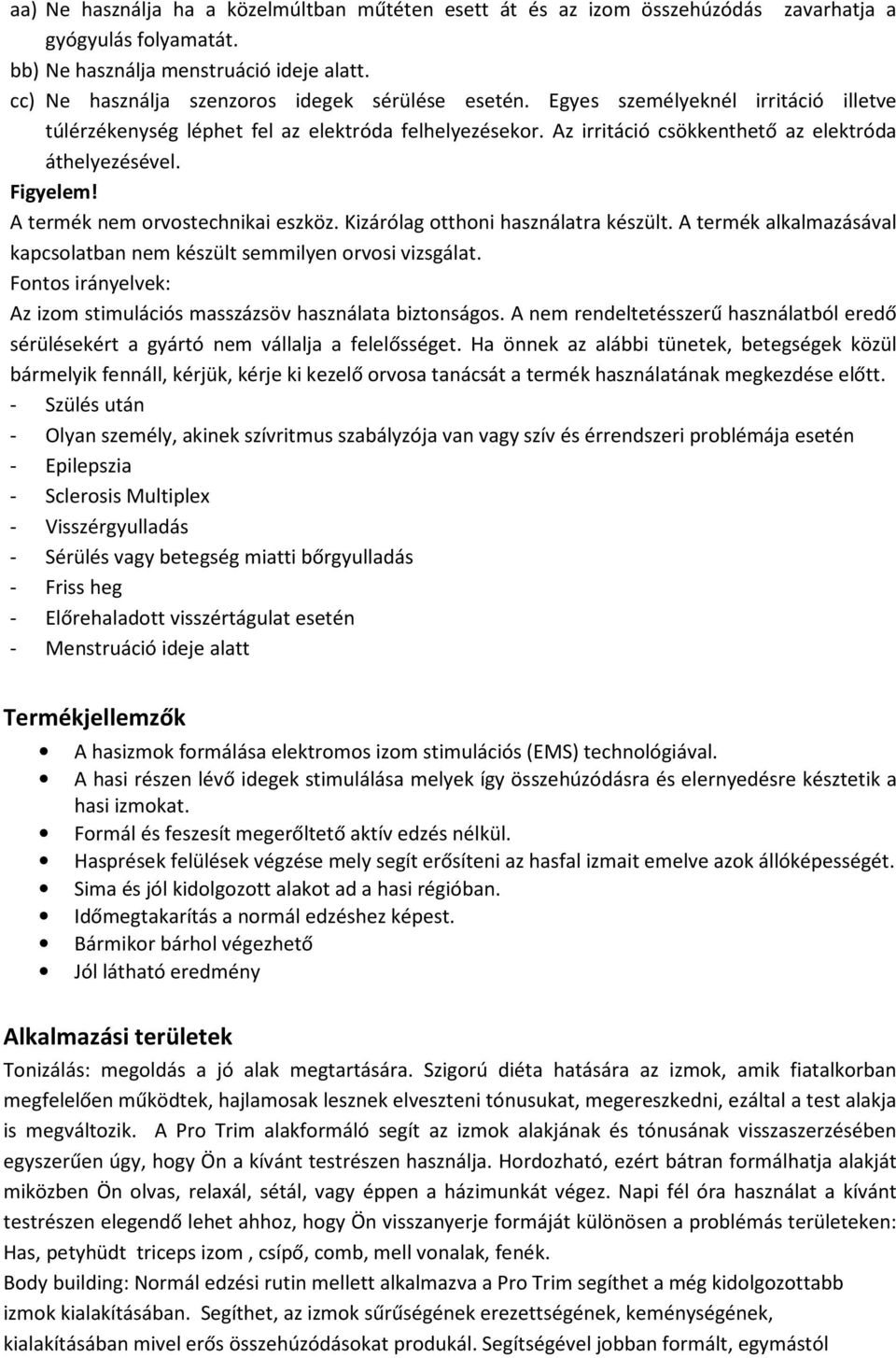 Figyelem! A termék nem orvostechnikai eszköz. Kizárólag otthoni használatra készült. A termék alkalmazásával kapcsolatban nem készült semmilyen orvosi vizsgálat.