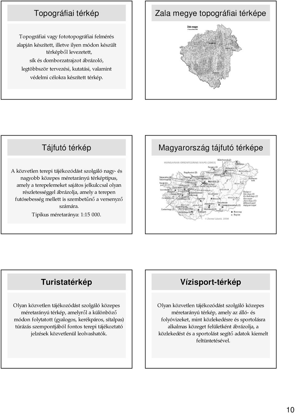 Tájfutó té Magyarország tájfutó tée A közvetlen k terepi tájékozt kozódást szolgáló nagy- és nagyobb közepes k méretarm retarányú tétípus, pus, amely a terepelemeket sajátos jelkulccsal olyan