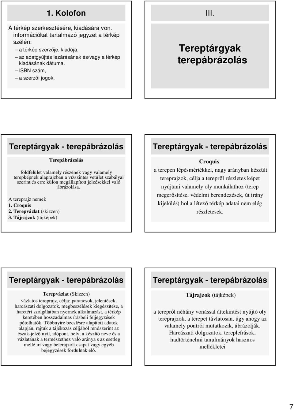 Tereptárgyak rgyak terepábr brázolás Tereptárgyak rgyak - terepábr brázolás Terepábrázolás földfelület valamely részének vagy valamely terepképnek alaprajzban a vízszintes vetület szabályai szerint