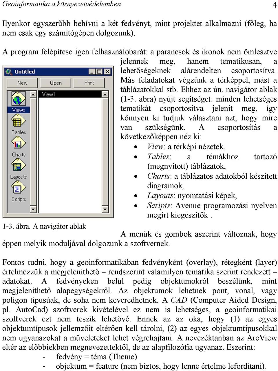 Más feladatokat végzünk a térképpel, mást a táblázatokkal stb. Ehhez az ún. navigátor ablak (1-3.