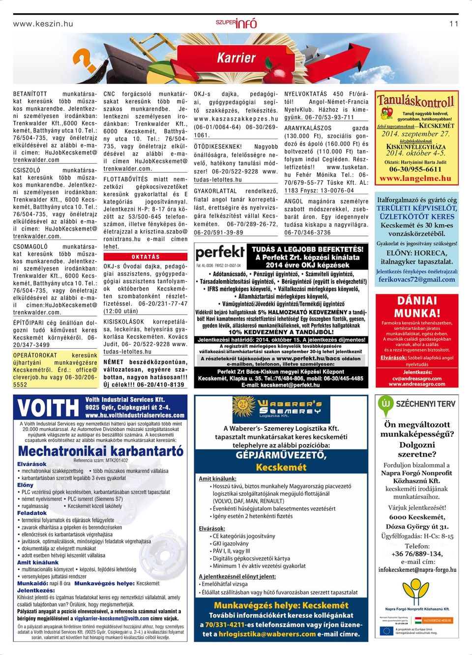 : 76/504-735, vagy önéletrajz elküldésével CSOMAGOLÓ munkatársakat keresünk több műszakos munkarendbe. Jelentkezni Trenkwalder Kft., 6000 Kecskemét, Batthyány utca 10. Tel.