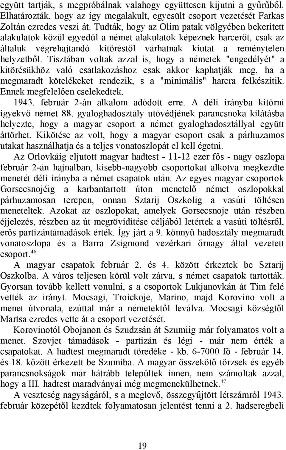 Tisztában voltak azzal is, hogy a németek "engedélyét" a kitörésükhöz való csatlakozáshoz csak akkor kaphatják meg, ha a megmaradt kötelékeket rendezik, s a "minimális" harcra felkészítik.