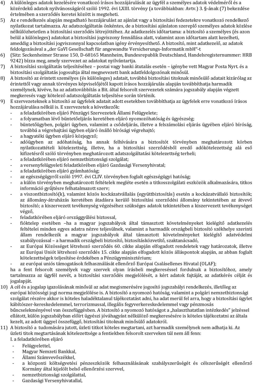 5) Az e rendelkezés alapján megadható hozzájárulást az ajánlat vagy a biztosítási fedezetekre vonatkozó rendelkező nyilatkozat tartalmazza.