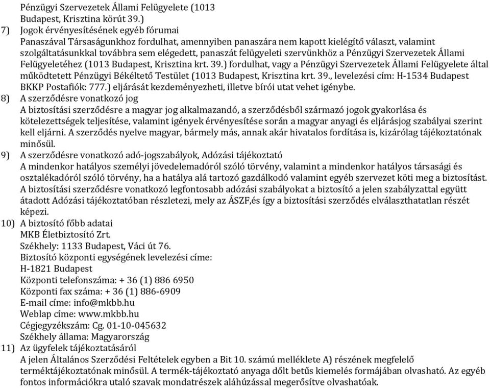 felügyeleti szervünkhöz a Pénzügyi Szervezetek Állami Felügyeletéhez (1013 Budapest, Krisztina krt. 39.