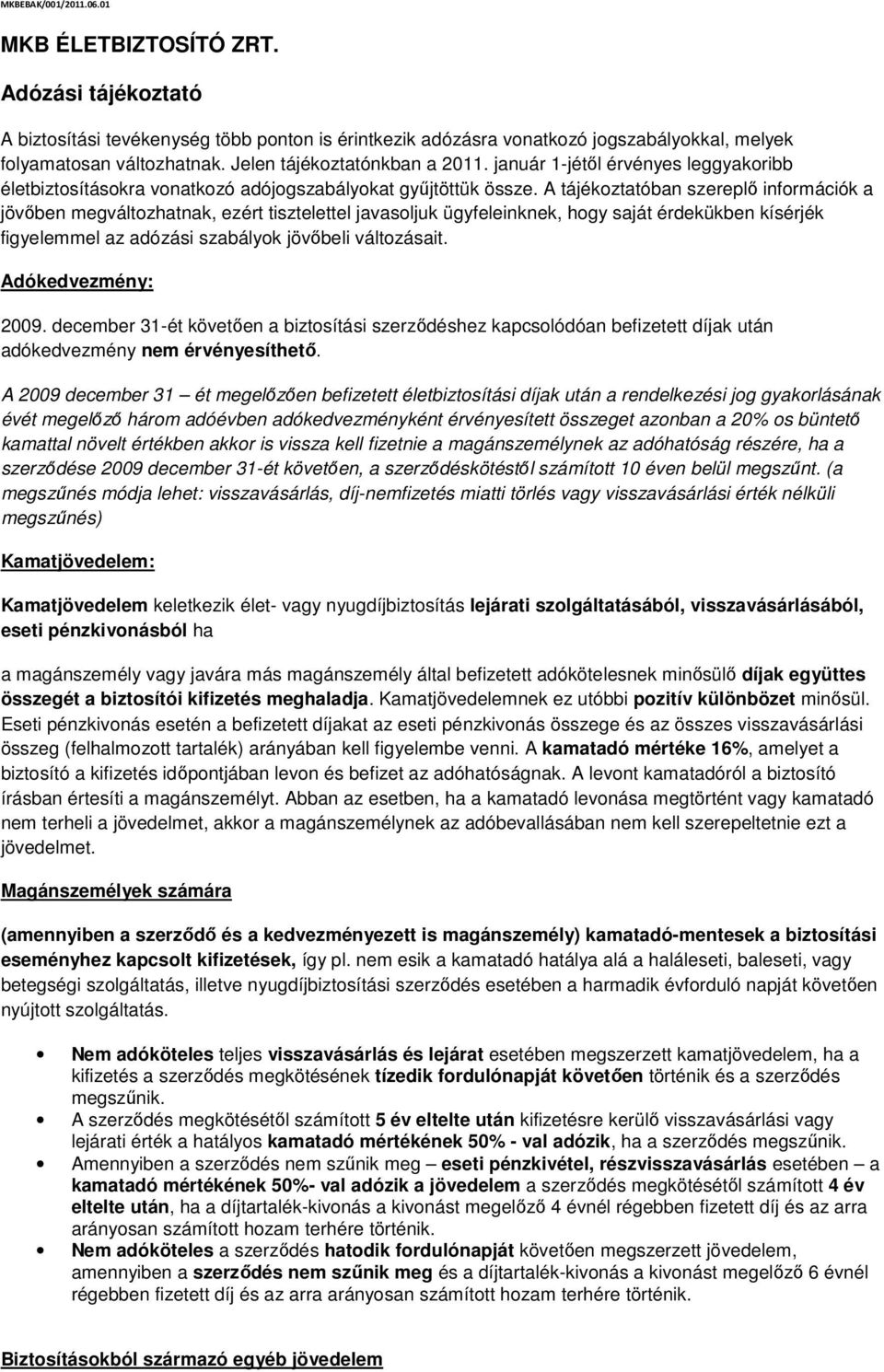 A tájékoztatóban szereplő információk a jövőben megváltozhatnak, ezért tisztelettel javasoljuk ügyfeleinknek, hogy saját érdekükben kísérjék figyelemmel az adózási szabályok jövőbeli változásait.