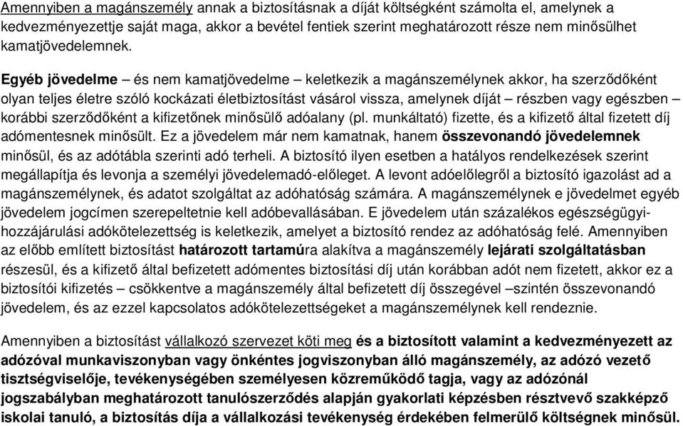 Egyéb jövedelme és nem kamatjövedelme keletkezik a magánszemélynek akkor, ha szerződőként olyan teljes életre szóló kockázati életbiztosítást vásárol vissza, amelynek díját részben vagy egészben