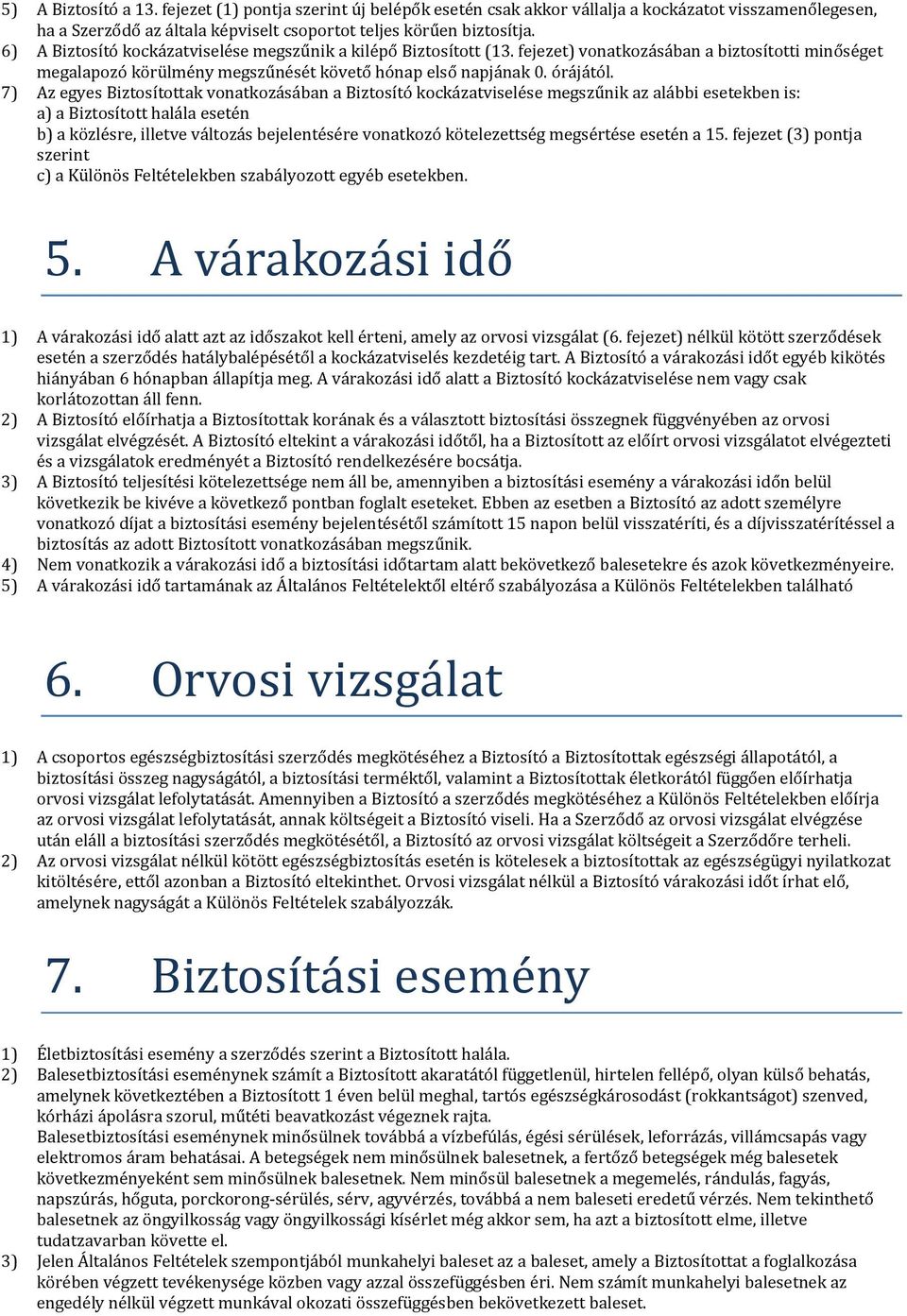 7) Az egyes Biztosítottak vonatkozásában a Biztosító kockázatviselése megszűnik az alábbi esetekben is: a) a Biztosított halála esetén b) a közlésre, illetve változás bejelentésére vonatkozó