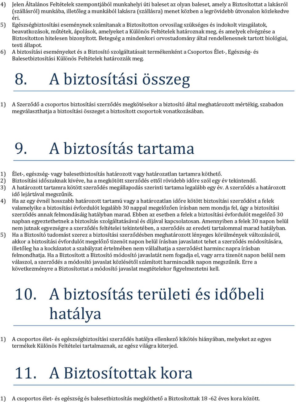 5) Egészségbiztosítási eseménynek számítanak a Biztosítotton orvosilag szükséges és indokolt vizsgálatok, beavatkozások, műtétek, ápolások, amelyeket a Különös Feltételek határoznak meg, és amelyek
