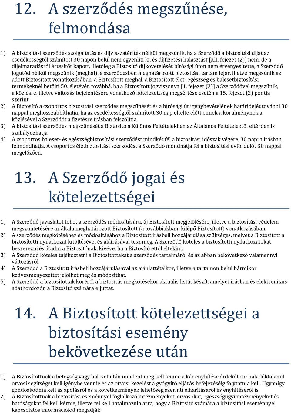 fejezet (2)] nem, de a díjelmaradásról értesítőt kapott, illetőleg a Biztosító díjkövetelését bírósági úton nem érvényesítette, a Szerződő jogutód nélkül megszűnik (meghal), a szerződésben