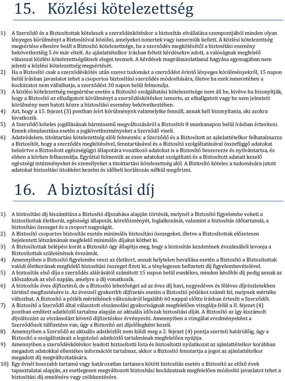 Az ajánlattételkor írásban feltett kérdésekre adott, a valóságnak megfelelő válasszal közlési kötelezettségüknek eleget tesznek.