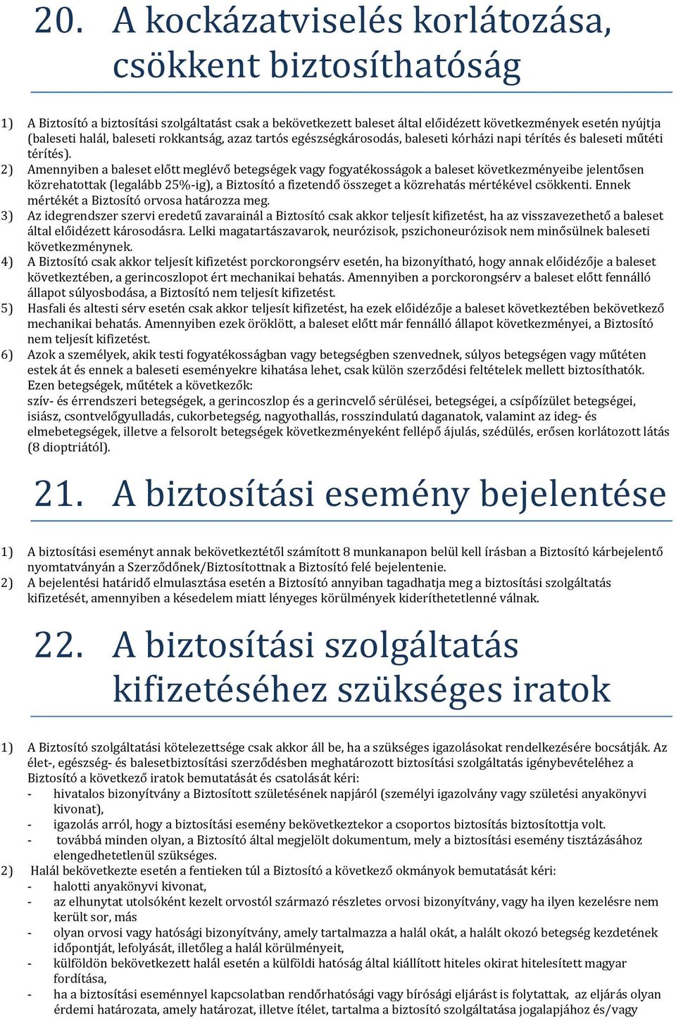 2) Amennyiben a baleset előtt meglévő betegségek vagy fogyatékosságok a baleset következményeibe jelentősen közrehatottak (legalább 25%-ig), a Biztosító a fizetendő összeget a közrehatás mértékével