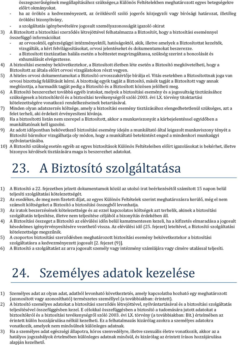 okirat 3) A Biztosított a biztosítási szerződés létrejöttével felhatalmazza a Biztosítót, hogy a biztosítási eseménnyel összefüggő információkat - az orvosoktól, egészségügyi intézményektől,