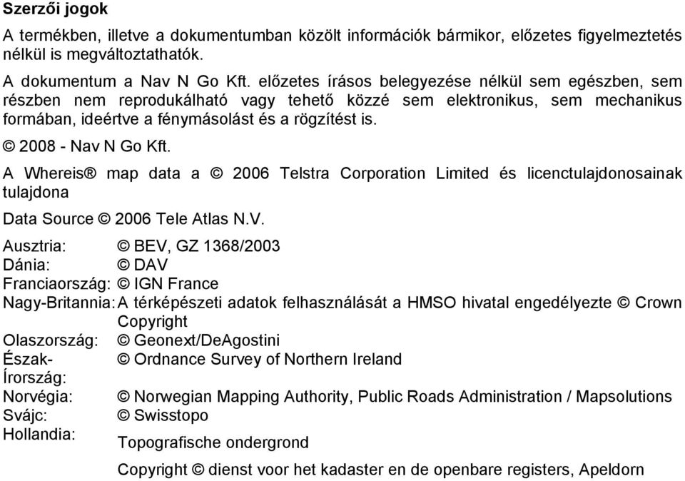 2008 - Nav N Go Kft. A Whereis map data a 2006 Telstra Corporation Limited és licenctulajdonosainak tulajdona Data Source 2006 Tele Atlas N.V.