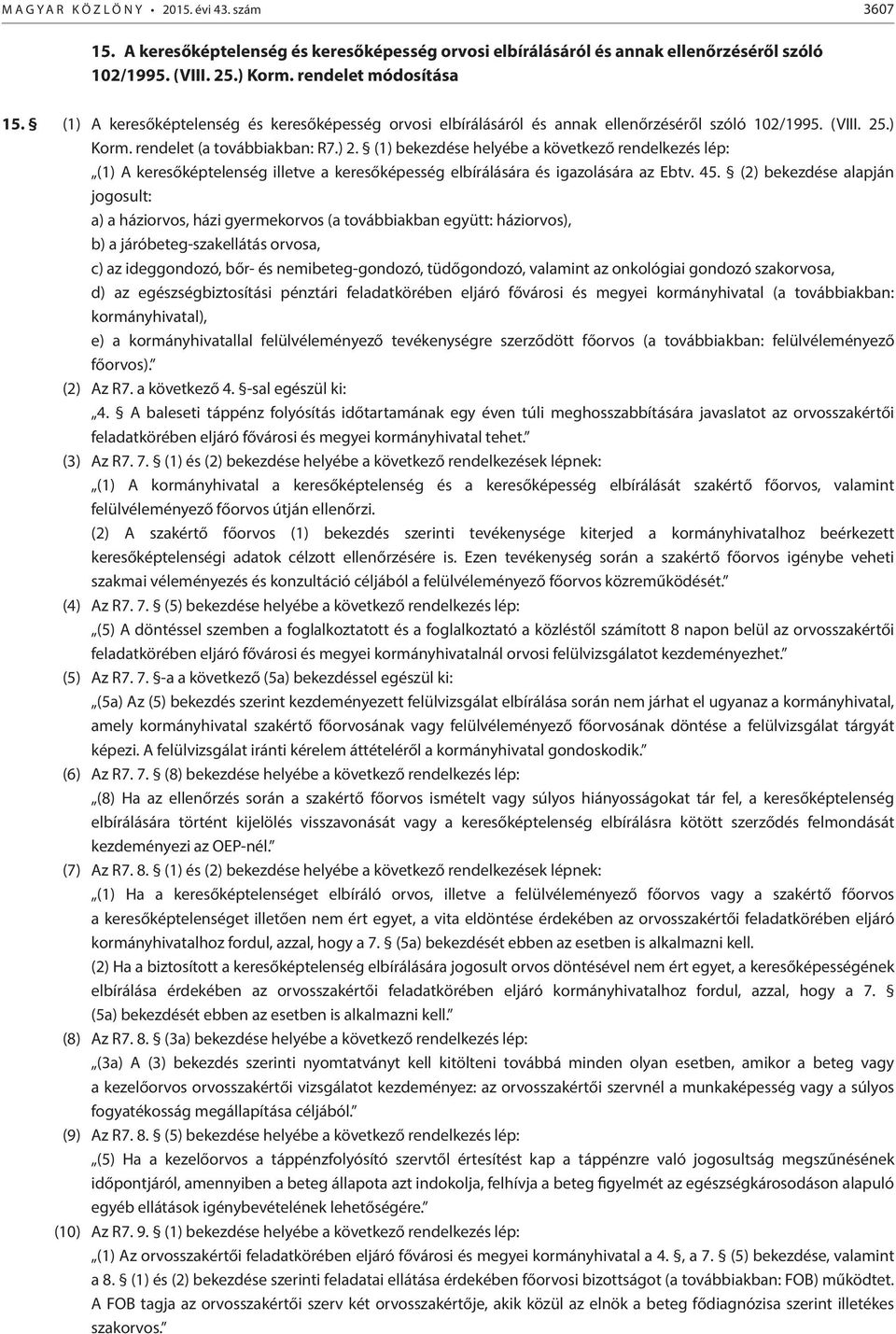 (1) bekezdése helyébe a következő rendelkezés lép: (1) A keresőképtelenség illetve a keresőképesség elbírálására és igazolására az Ebtv. 45.