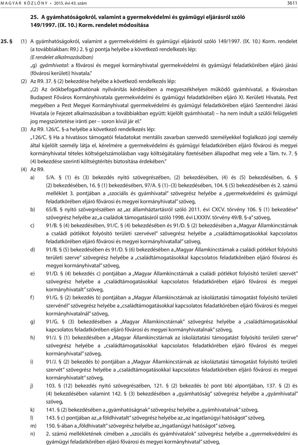 g) pontja helyébe a következő rendelkezés lép: (E rendelet alkalmazásában) g) gyámhivatal: a fővárosi és megyei kormányhivatal gyermekvédelmi és gyámügyi feladatkörében eljáró járási (fővárosi